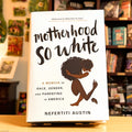 Motherhood So White: A Memoir of Race, Gender, and Parenting in America