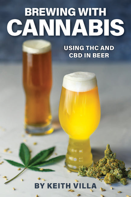 Brewing with Cannabis: Using THC and CBD in Beer (Volume 1)