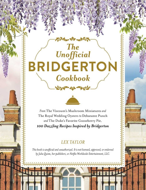 The Unofficial Bridgerton Cookbook: From The Viscount's Mushroom Miniatures and The Royal Wedding Oysters to Debutante Punch and The Duke's Favorite ... Inspired by Bridgerton (Unofficial Cookbook)