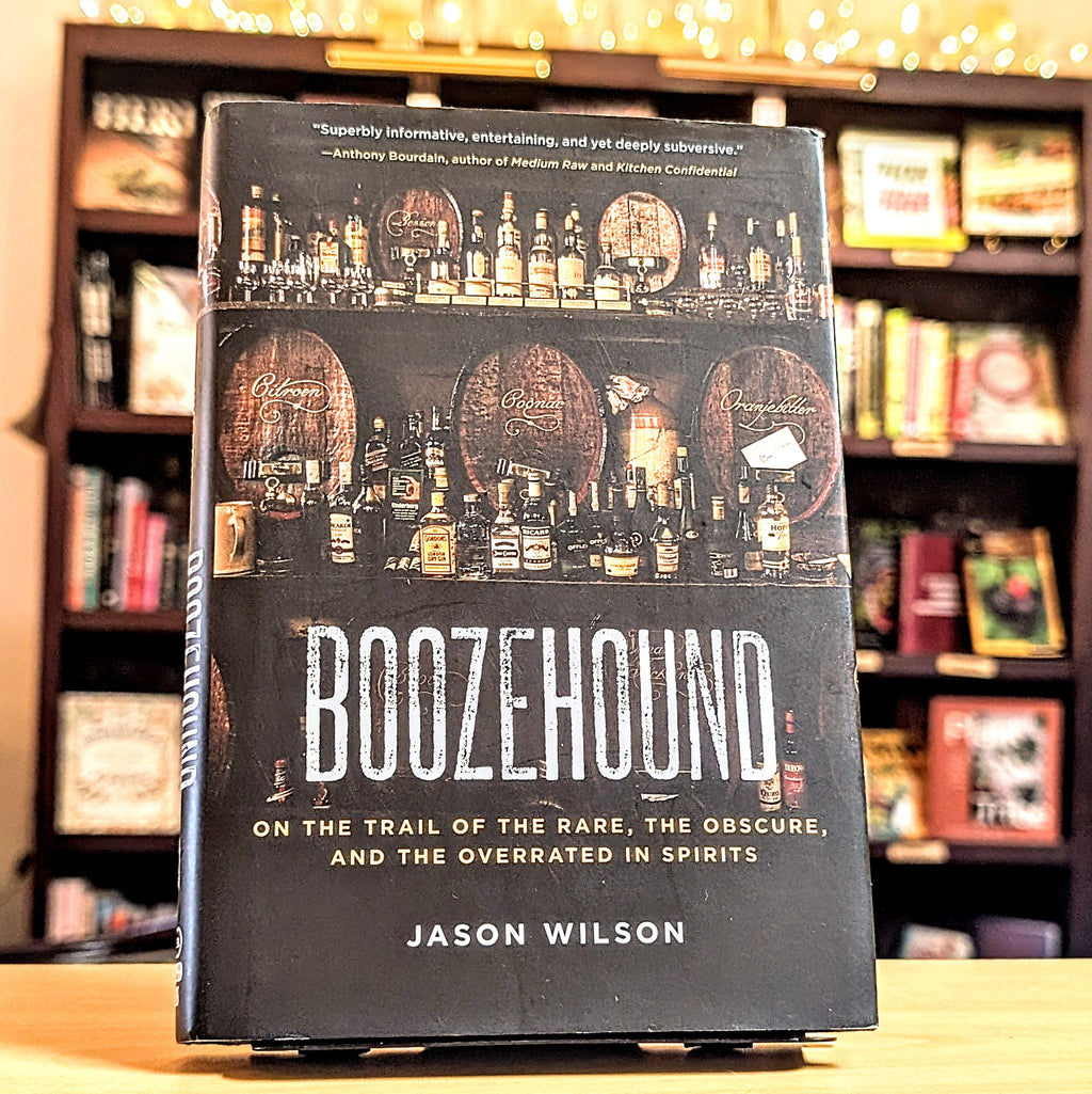 Boozehound: On the Trail of the Rare, the Obscure, and the Overrated in Spirits [A Travel and Cocktail Recipe Book]