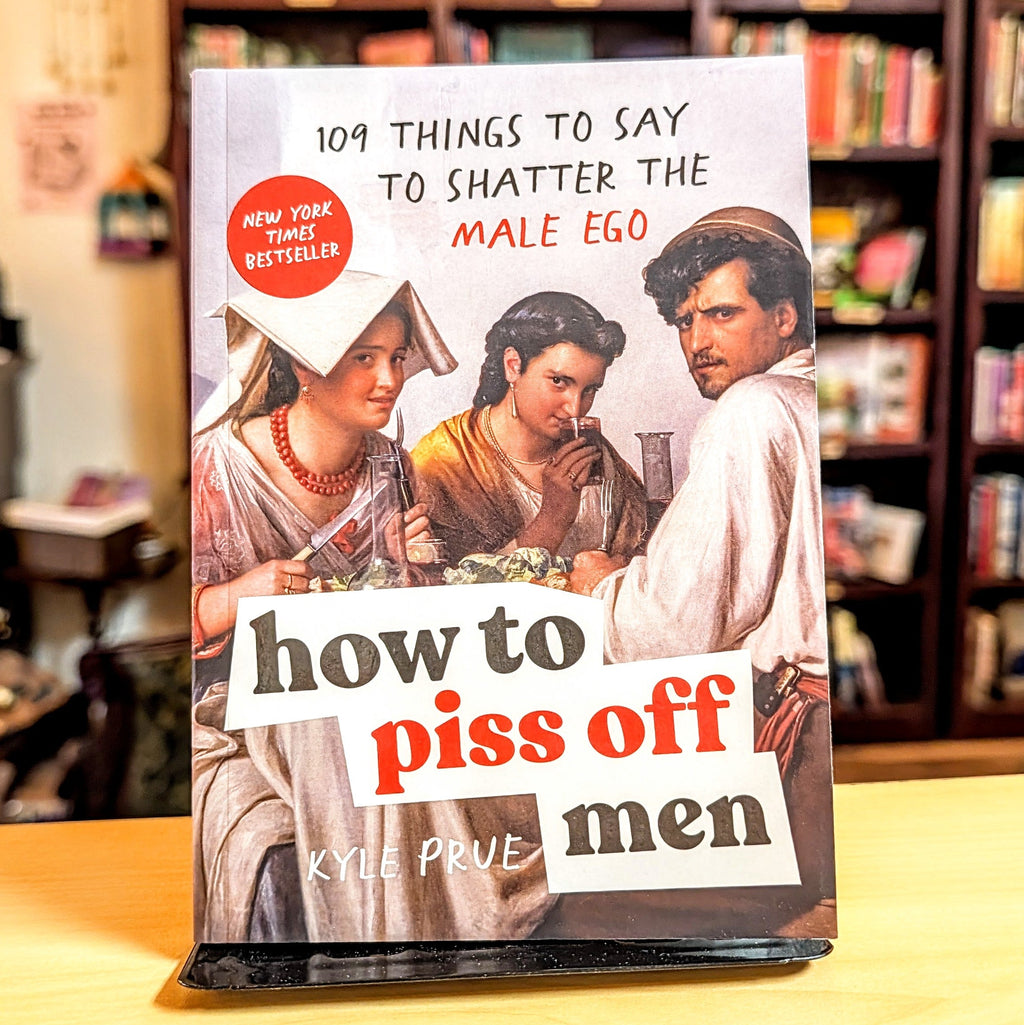 How to Piss Off Men: 109 Things to Say to Shatter the Male Ego